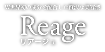 W世界初の成分を配合した贅沢な美容液 Reage